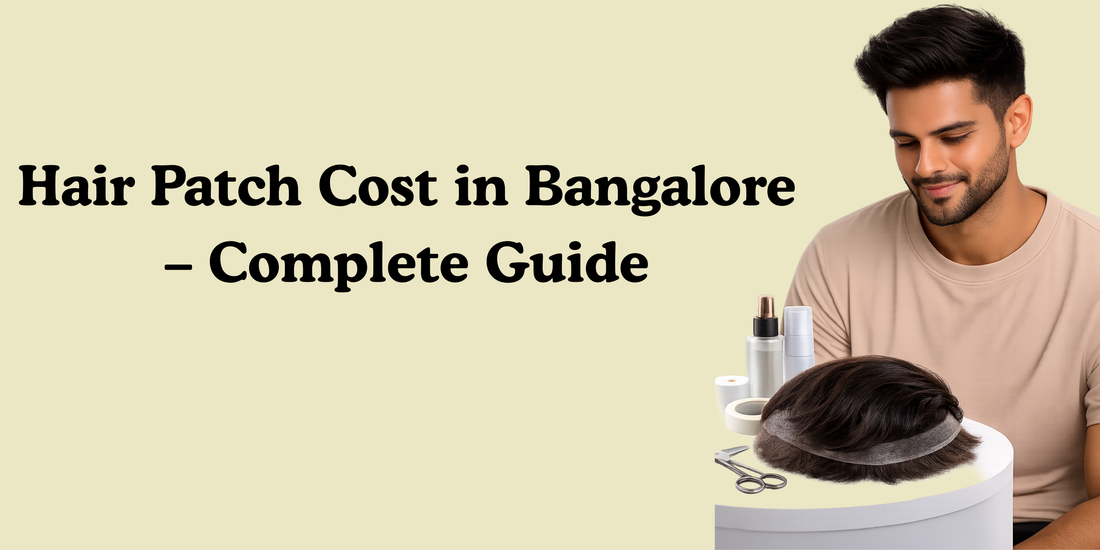 Hair Patch Cost in Bangalore – Complete Guide