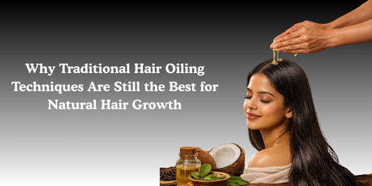 Why Traditional Hair Oiling Techniques Are Still the Best for Natural Hair Growth